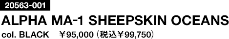   20563-001
ALPHA MA-1 SHEEPSKIN OCEANS
col. BLACK　￥95,000（税込￥99,750）